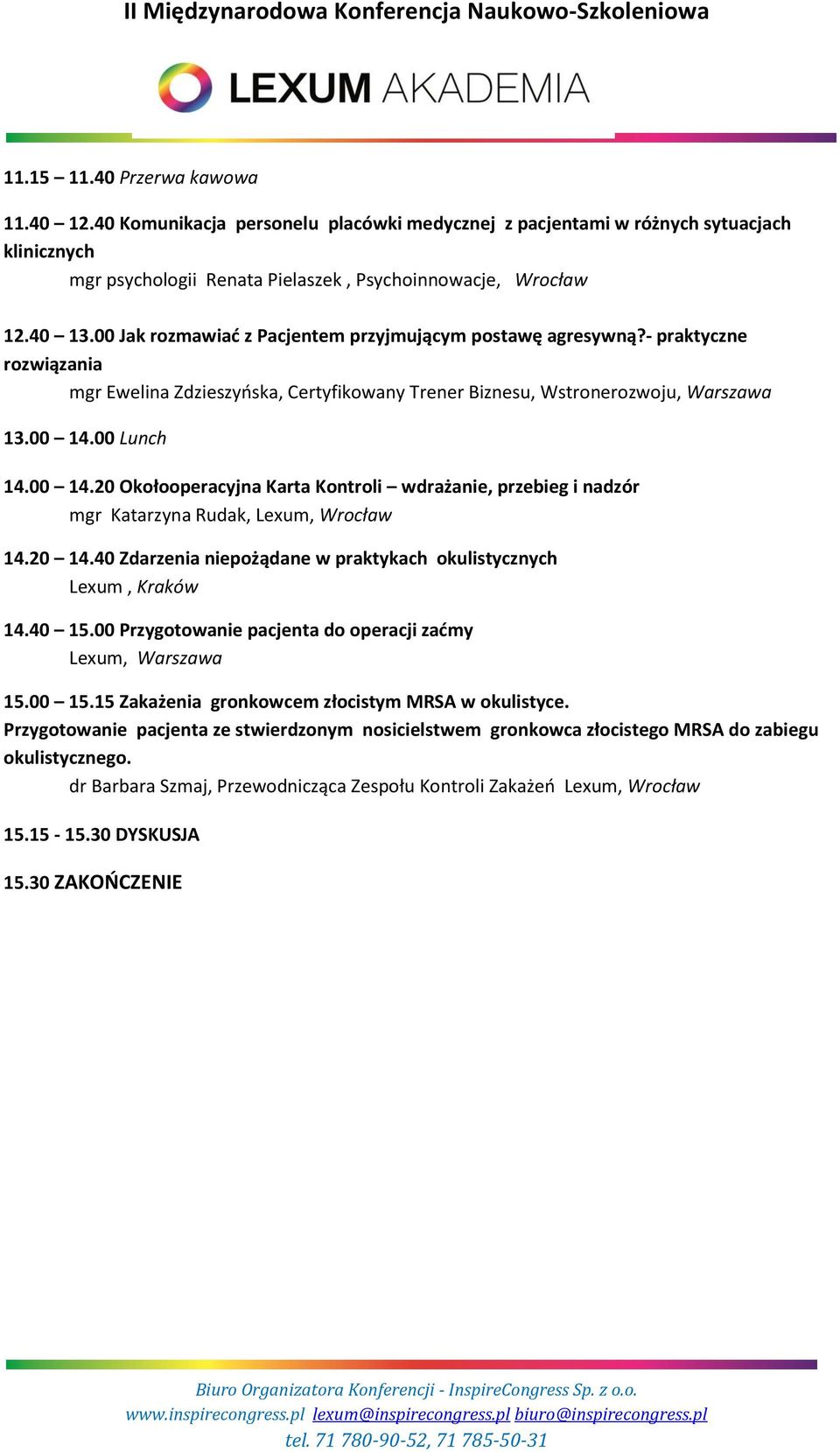 00 Lunch 14.00 14.20 Okołooperacyjna Karta Kontroli wdrażanie, przebieg i nadzór mgr Katarzyna Rudak, Lexum, Wrocław 14.20 14.40 Zdarzenia niepożądane w praktykach okulistycznych Lexum, Kraków 14.