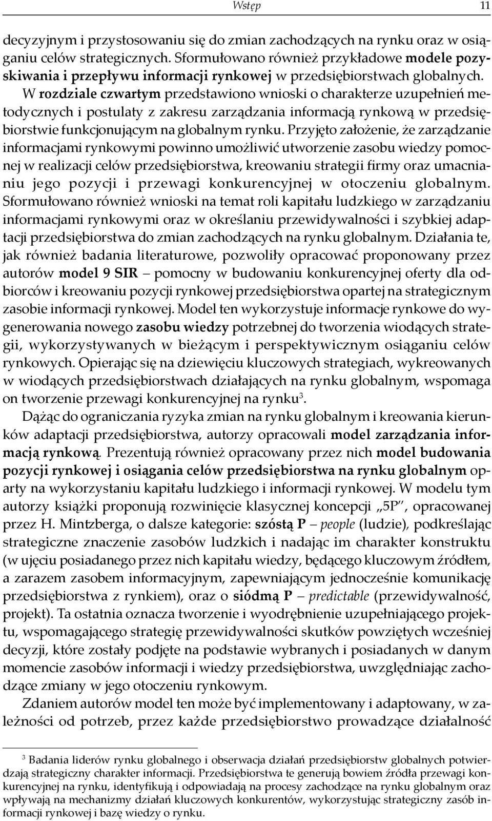 W rozdziale czwartym przedstawiono wnioski o charakterze uzupełnień metodycznych i postulaty z zakresu zarządzania informacją rynkową w przedsiębiorstwie funkcjonującym na globalnym rynku.