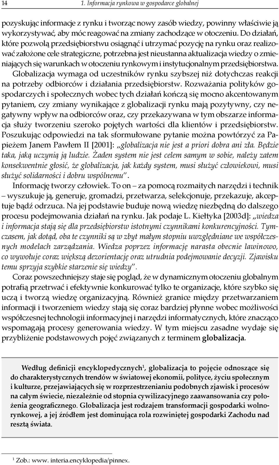 w otoczeniu rynkowym i instytucjonalnym przedsiębiorstwa. Globalizacja wymaga od uczestników rynku szybszej ni dotychczas reakcji na potrzeby odbiorców i działania przedsiębiorstw.