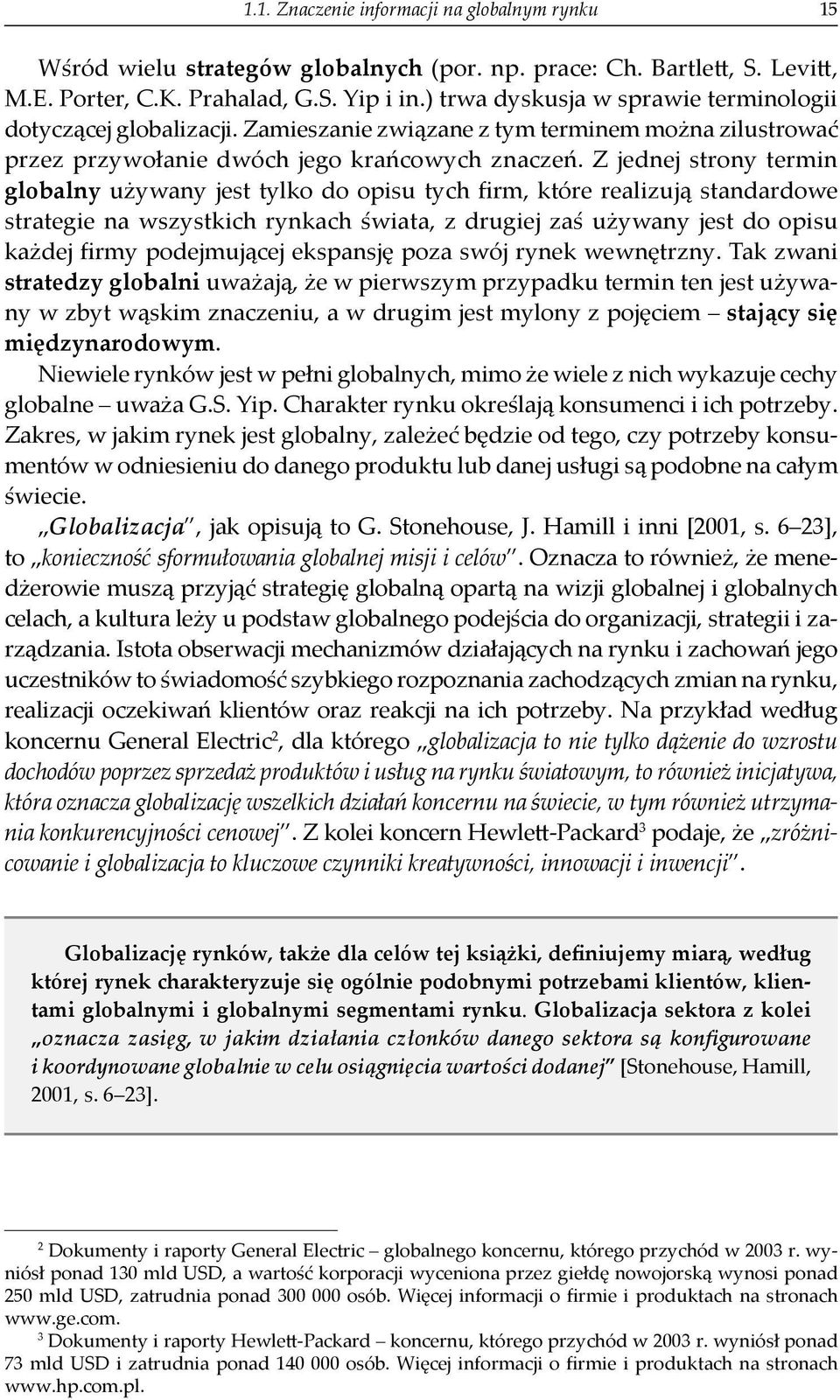 Z jednej strony termin globalny u ywany jest tylko do opisu tych fi rm, które realizują standardowe strategie na wszystkich rynkach świata, z drugiej zaś u ywany jest do opisu ka dej fi rmy