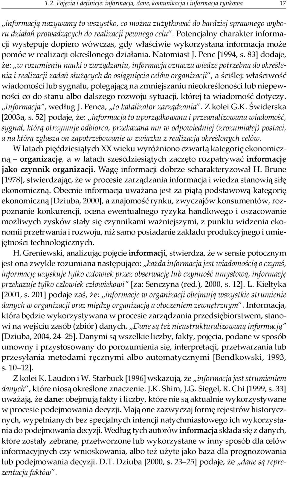 83] dodaje, e: w rozumieniu nauki o zarządzaniu, informacja oznacza wiedzę potrzebną do określenia i realizacji zadań słu ących do osiągnięcia celów organizacji, a ściślej: właściwość wiadomości lub