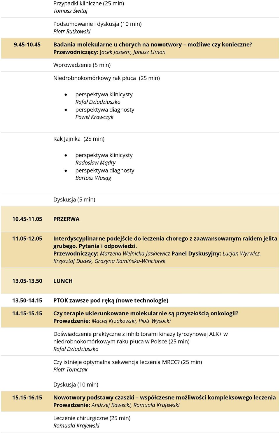 min) perspektywa klinicysty Radosław Mądry perspektywa diagnosty Bartosz Wasąg 10.45-11.05 PRZERWA 11.05-12.05 Interdyscyplinarne podejście do leczenia chorego z zaawansowanym rakiem jelita grubego.