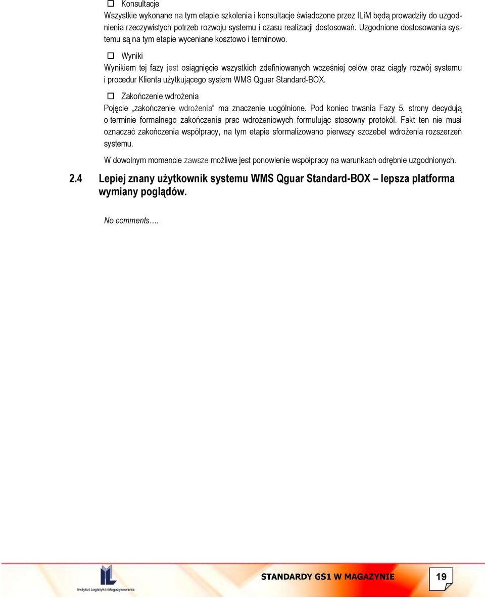 Wyniki Wynikiem tej fazy jest osiągnięcie wszystkich zdefiniowanych wcześniej celów oraz ciągły rozwój systemu i procedur Klienta użytkującego system WMS Qguar Standard-BOX.