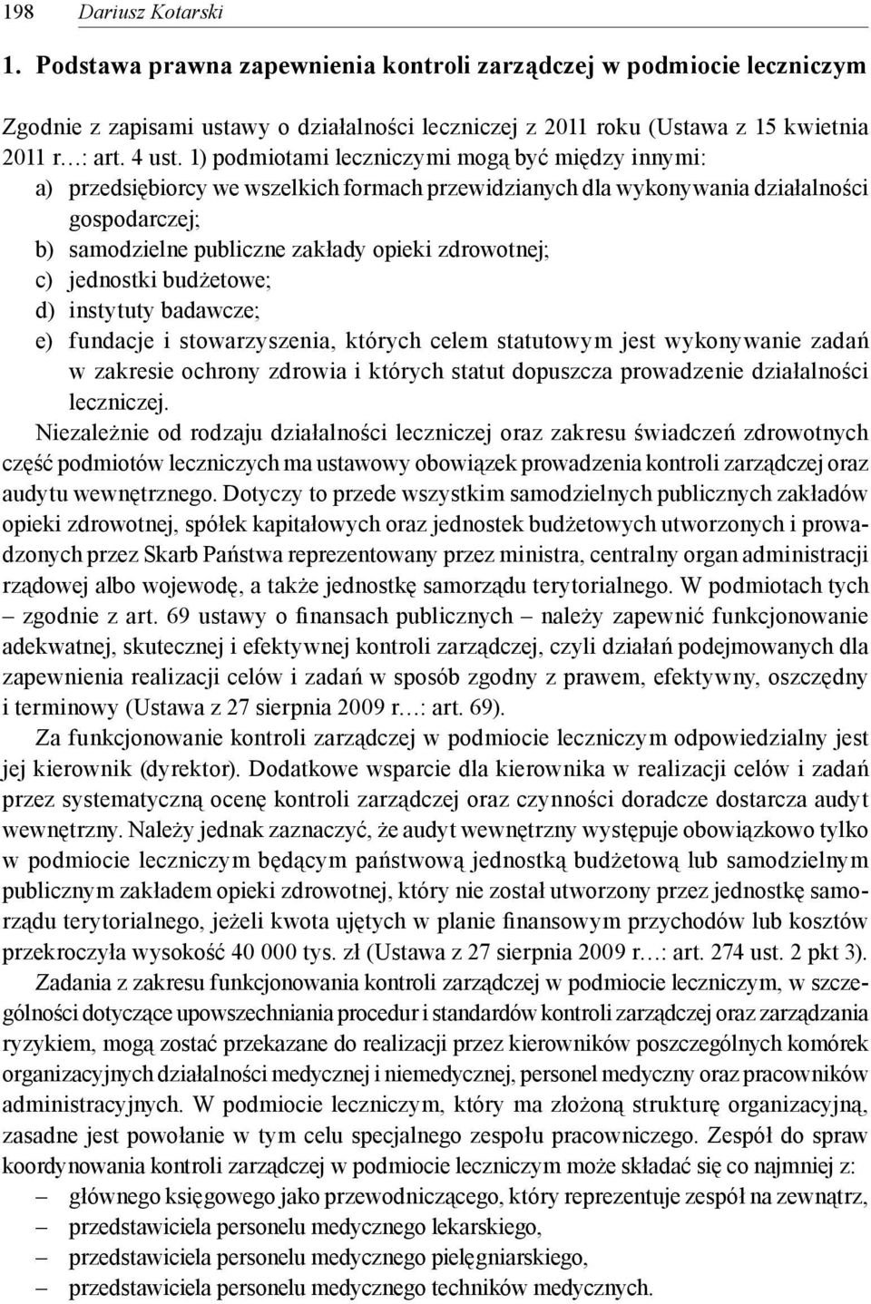 1) podmiotami leczniczymi mogą być między innymi: a) przedsiębiorcy we wszelkich formach przewidzianych dla wykonywania działalności gospodarczej; b) samodzielne publiczne zakłady opieki zdrowotnej;