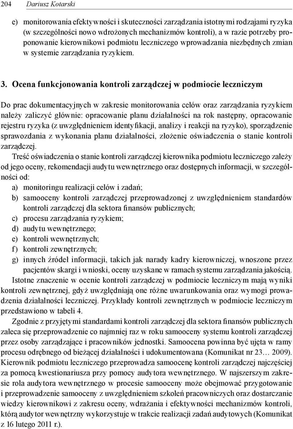 Ocena funkcjonowania kontroli zarządczej w podmiocie leczniczym Do prac dokumentacyjnych w zakresie monitorowania celów oraz zarządzania ryzykiem należy zaliczyć głównie: opracowanie planu