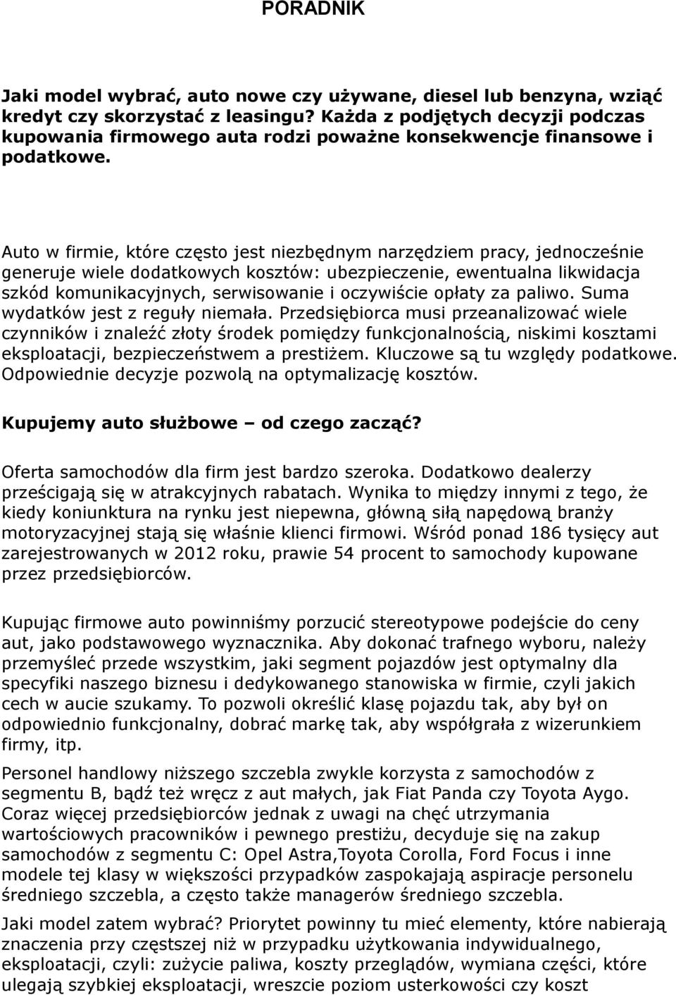 Auto w firmie, które często jest niezbędnym narzędziem pracy, jednocześnie generuje wiele dodatkowych kosztów: ubezpieczenie, ewentualna likwidacja szkód komunikacyjnych, serwisowanie i oczywiście