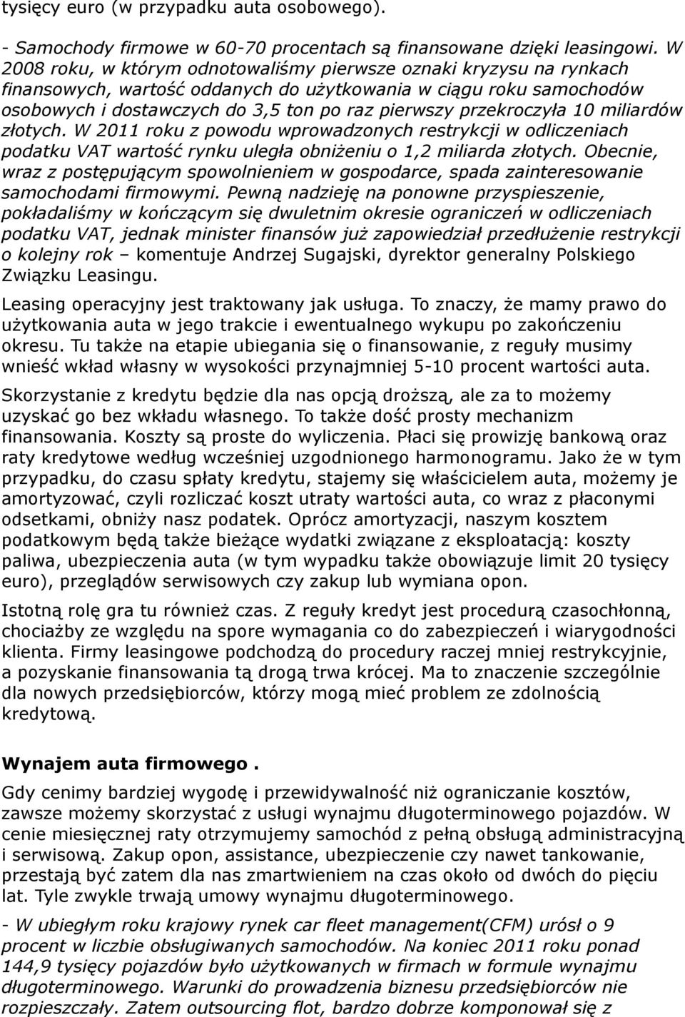 przekroczyła 10 miliardów złotych. W 2011 roku z powodu wprowadzonych restrykcji w odliczeniach podatku VAT wartość rynku uległa obniżeniu o 1,2 miliarda złotych.
