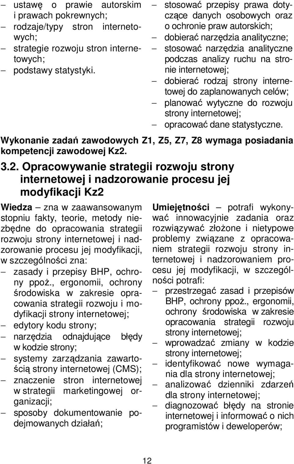 dobierać rodzaj strony internetowej do zaplanowanych celów; planować wytyczne do rozwoju strony internetowej; opracować dane statystyczne.