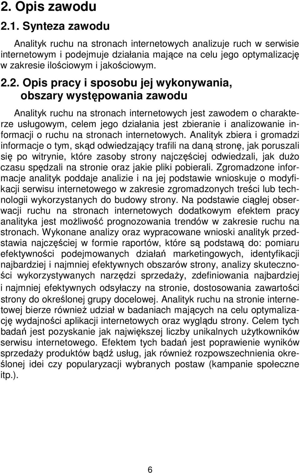 2. Opis pracy i sposobu jej wykonywania, obszary występowania zawodu Analityk ruchu na stronach internetowych jest zawodem o charakterze usługowym, celem jego działania jest zbieranie i analizowanie