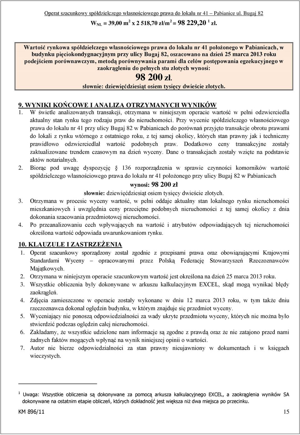 porównawczym, metodą porównywania parami dla celów postępowania egzekucyjnego w zaokrągleniu do pełnych stu złotych wynosi: 98 200 zł. słownie: dziewięćdziesiąt osiem tysięcy dwieście złotych. 9. WYNIKI KOŃCOWE I ANALIZA OTRZYMANYCH WYNIKÓW 1.