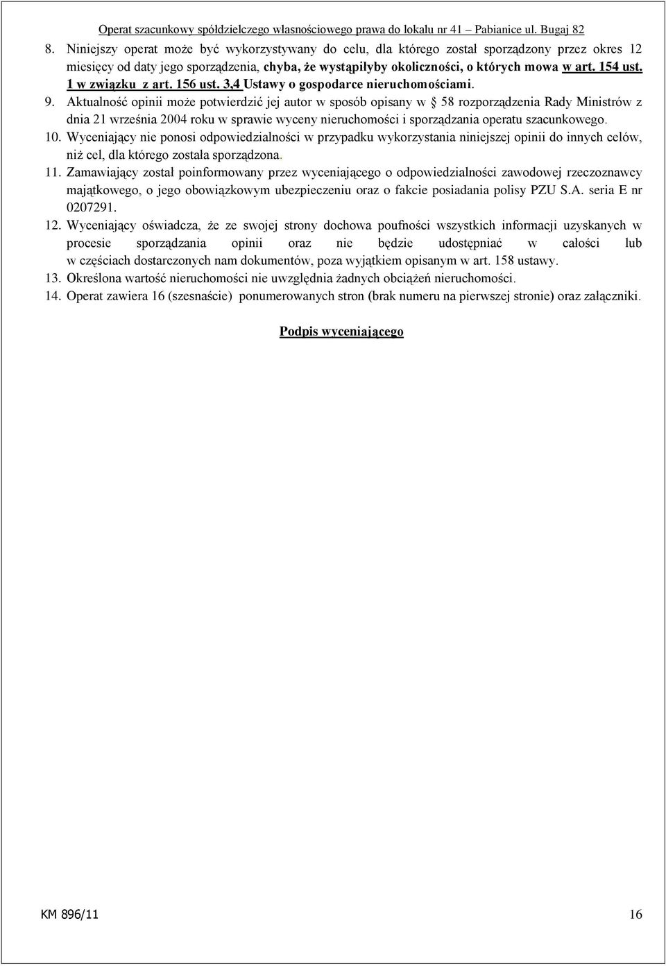 Aktualność opinii może potwierdzić jej autor w sposób opisany w 58 rozporządzenia Rady Ministrów z dnia 21 września 2004 roku w sprawie wyceny nieruchomości i sporządzania operatu szacunkowego. 10.