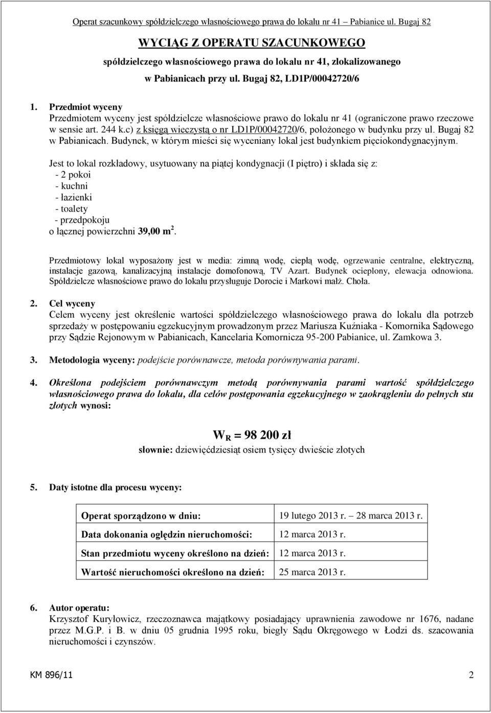 c) z księgą wieczystą o nr LD1P/00042720/6, położonego w budynku przy ul. Bugaj 82 w Pabianicach. Budynek, w którym mieści się wyceniany lokal jest budynkiem pięciokondygnacyjnym.