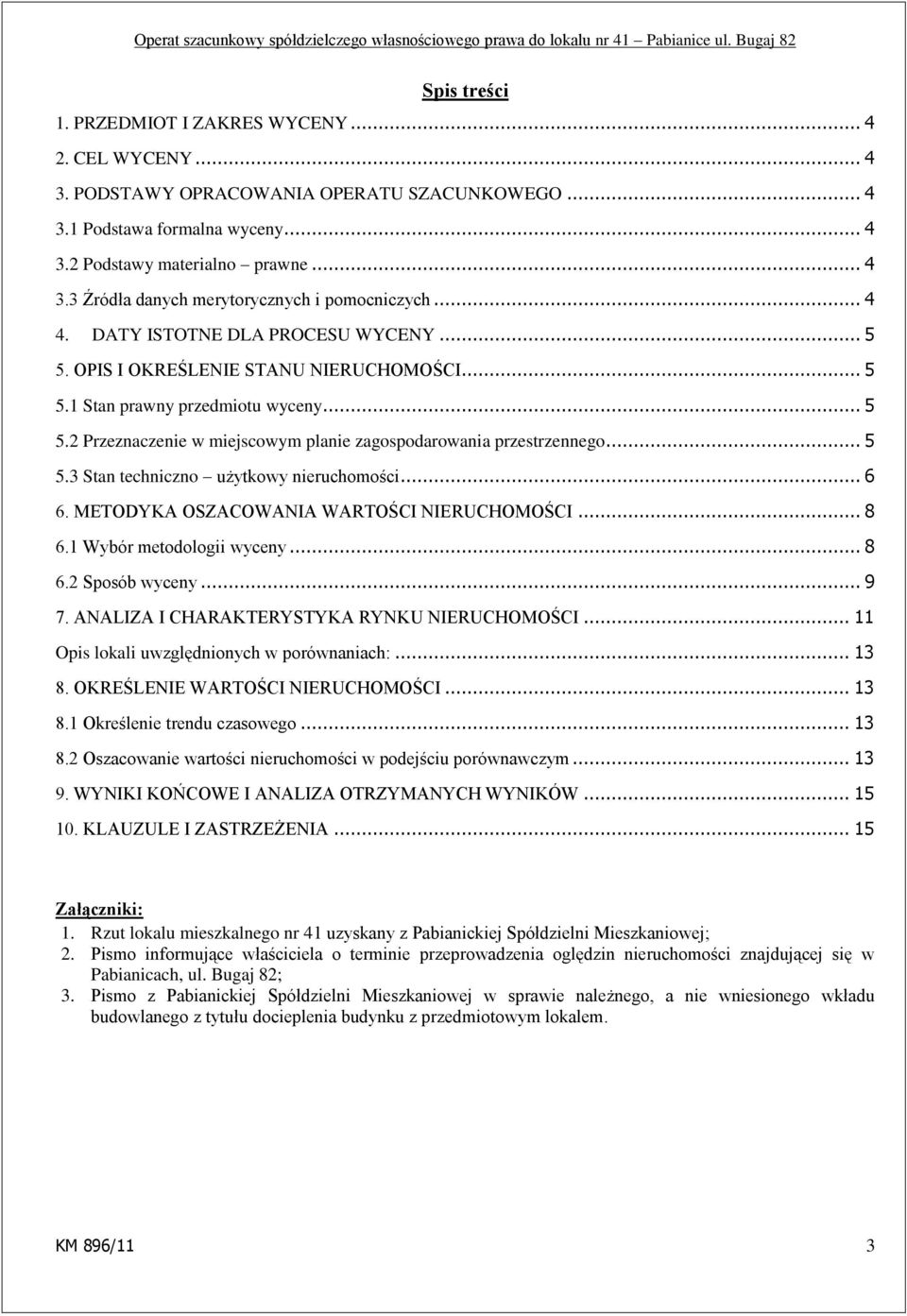 .. 5 5.3 Stan techniczno użytkowy nieruchomości... 6 6. METODYKA OSZACOWANIA WARTOŚCI NIERUCHOMOŚCI... 8 6.1 Wybór metodologii wyceny... 8 6.2 Sposób wyceny... 9 7.
