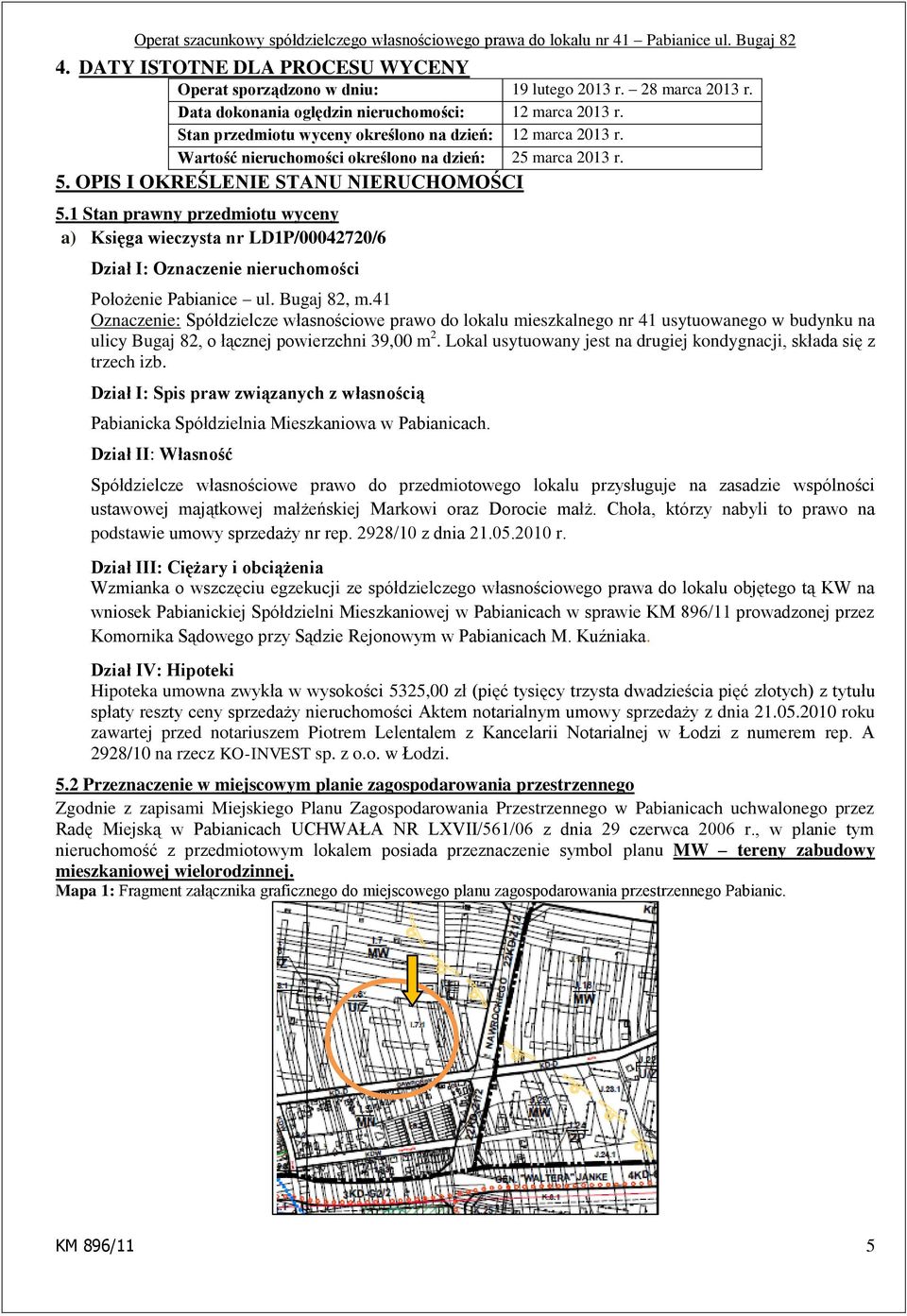 1 Stan prawny przedmiotu wyceny a) Księga wieczysta nr LD1P/00042720/6 Dział I: Oznaczenie nieruchomości Położenie Pabianice ul. Bugaj 82, m.