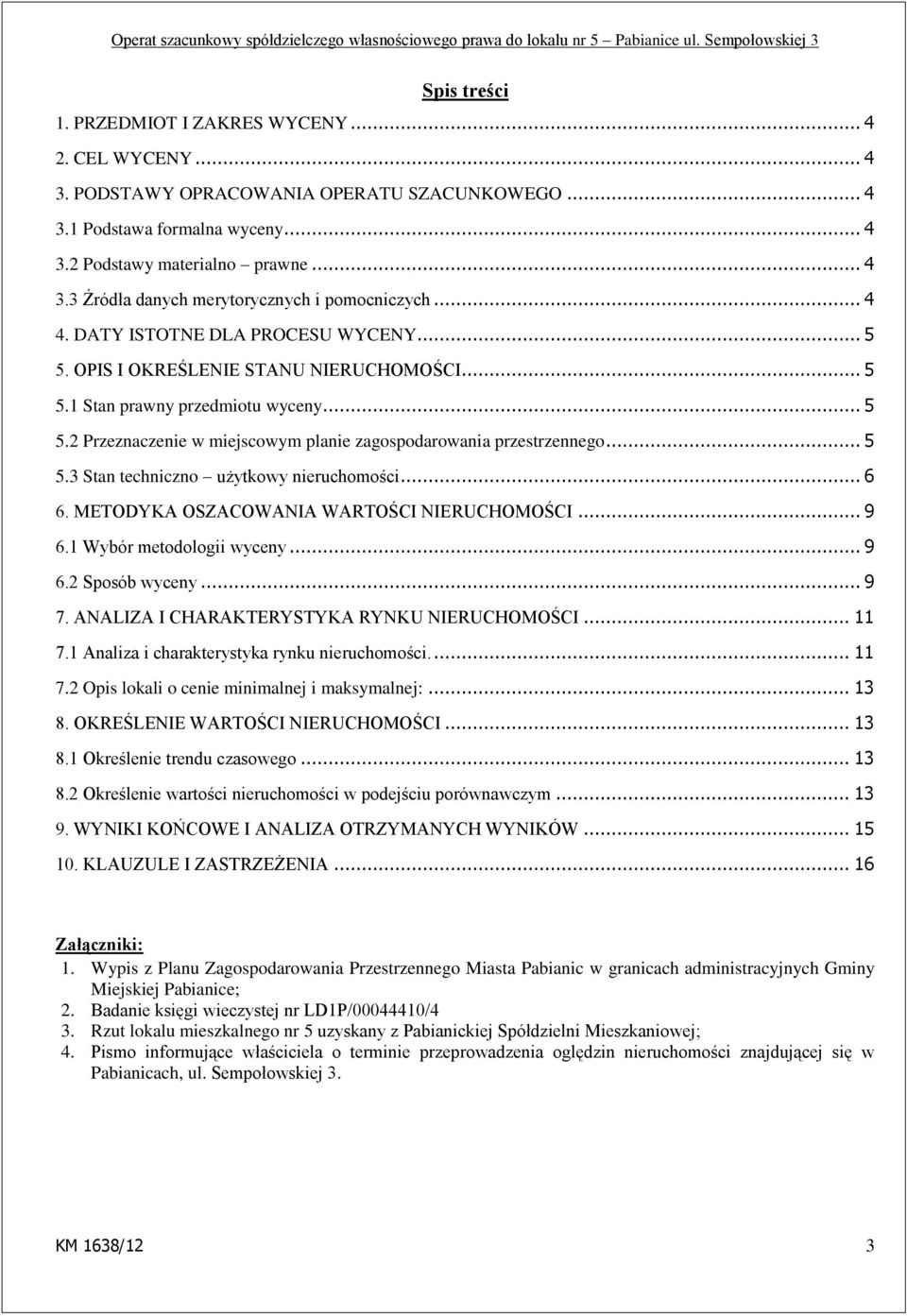 .. 5 5.3 Stan techniczno użytkowy nieruchomości... 6 6. METODYKA OSZACOWANIA WARTOŚCI NIERUCHOMOŚCI... 9 6.1 Wybór metodologii wyceny... 9 6.2 Sposób wyceny... 9 7.