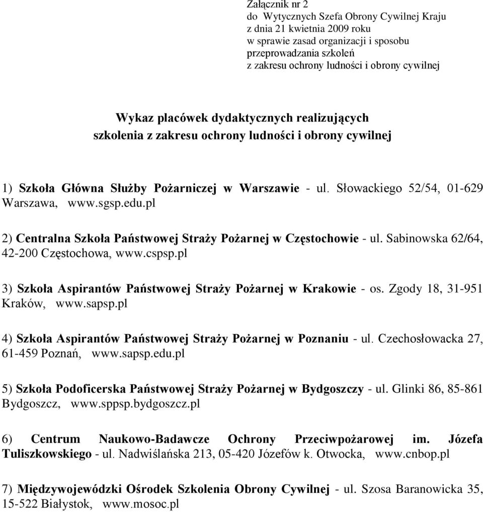 pl 2) Centralna Szkoła Państwowej Straży Pożarnej w Częstochowie - ul. Sabinowska 62/64, 42-200 Częstochowa, www.cspsp.pl 3) Szkoła Aspirantów Państwowej Straży Pożarnej w Krakowie - os.