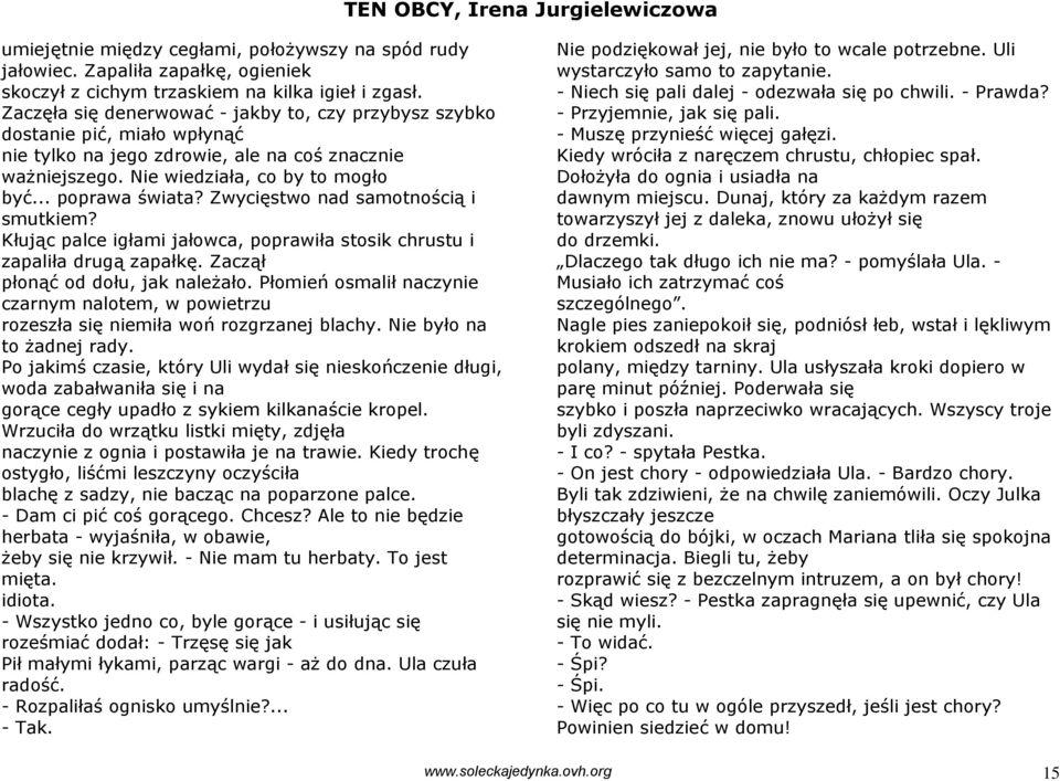 Zwycięstwo nad samotnością i smutkiem? Kłując palce igłami jałowca, poprawiła stosik chrustu i zapaliła drugą zapałkę. Zaczął płonąć od dołu, jak należało.