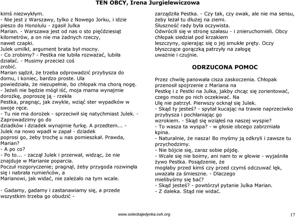 - Musimy przecież coś zrobić. Marian sądził, że trzeba odprowadzić przybysza do domu, i koniec, bardzo proste. Ula powiedziała, że niezupełnie, bo chłopak ma chorą nogę.