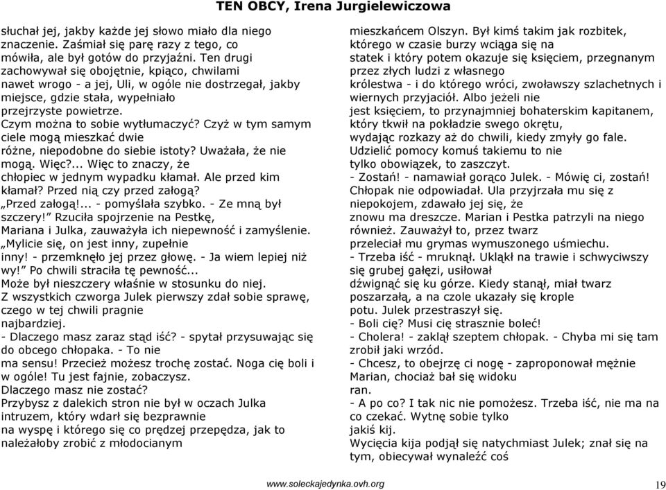 Czyż w tym samym ciele mogą mieszkać dwie różne, niepodobne do siebie istoty? Uważała, że nie mogą. Więc?... Więc to znaczy, że chłopiec w jednym wypadku kłamał. Ale przed kim kłamał?