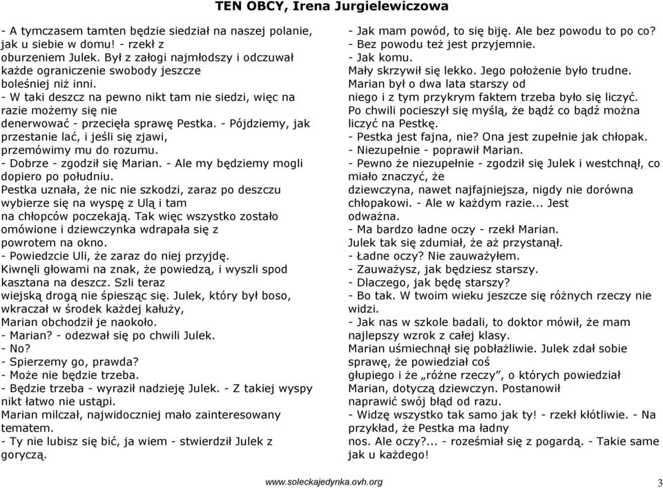 - Dobrze - zgodził się Marian. - Ale my będziemy mogli dopiero po południu. Pestka uznała, że nic nie szkodzi, zaraz po deszczu wybierze się na wyspę z Ulą i tam na chłopców poczekają.