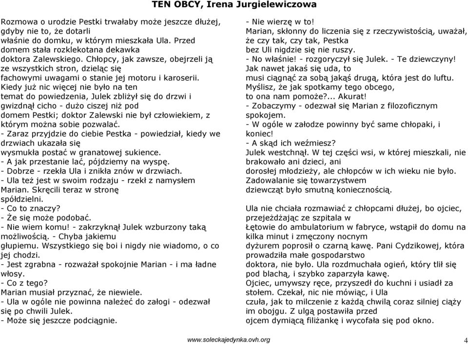 Kiedy już nic więcej nie było na ten temat do powiedzenia, Julek zbliżył się do drzwi i gwizdnął cicho - dużo ciszej niż pod domem Pestki; doktor Zalewski nie był człowiekiem, z którym można sobie