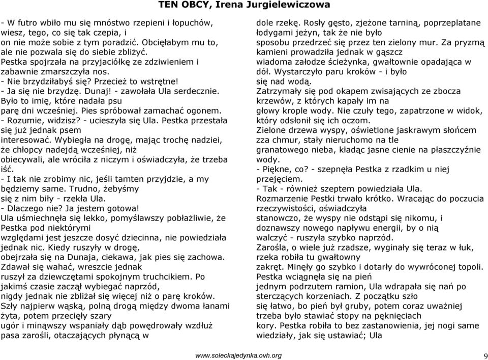 Było to imię, które nadała psu parę dni wcześniej. Pies spróbował zamachać ogonem. - Rozumie, widzisz? - ucieszyła się Ula. Pestka przestała się już jednak psem interesować.