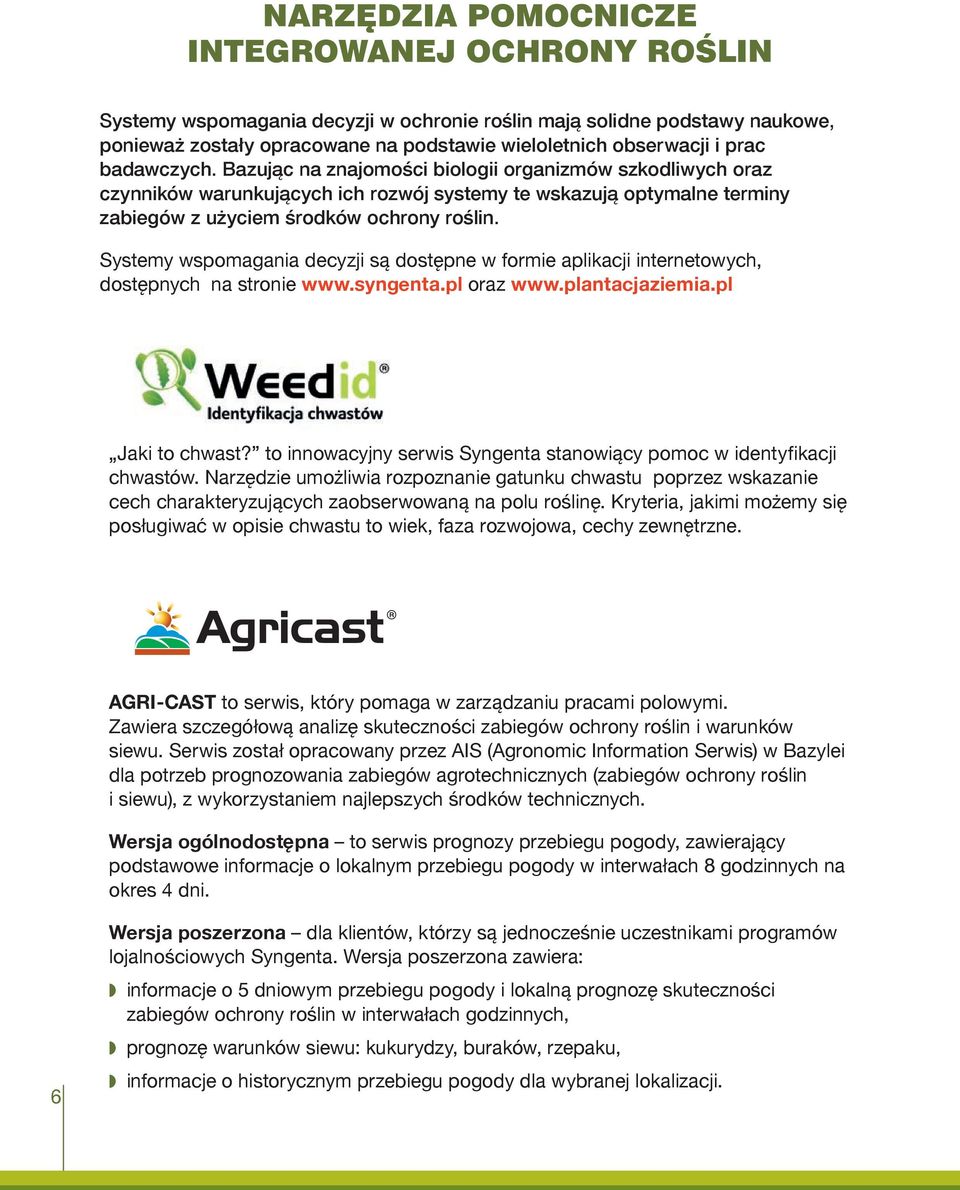 Systemy wspomagania decyzji są dostępne w formie aplikacji internetowych, dostępnych na stronie www.syngenta.pl oraz www.plantacjaziemia.pl Jaki to chwast?
