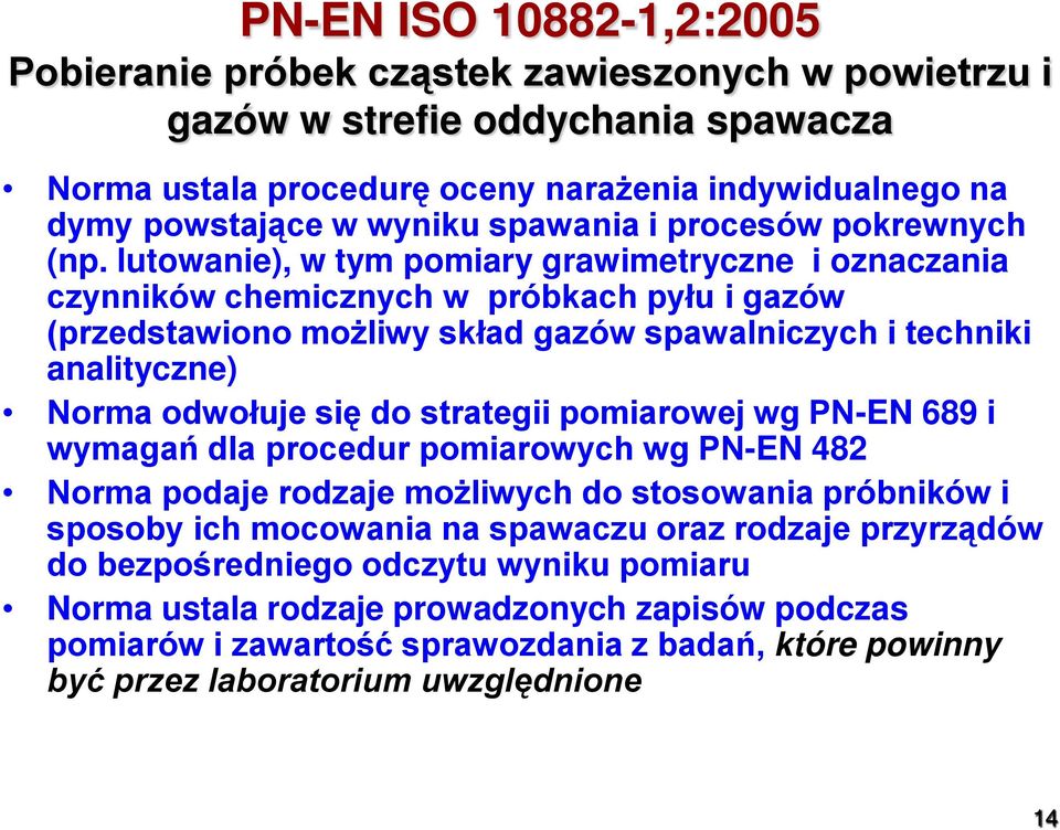 lutowanie), w tym pomiary grawimetryczne i oznaczania czynników chemicznych w próbkach pyłu i gazów (przedstawiono możliwy skład gazów spawalniczych i techniki analityczne) Norma odwołuje się do