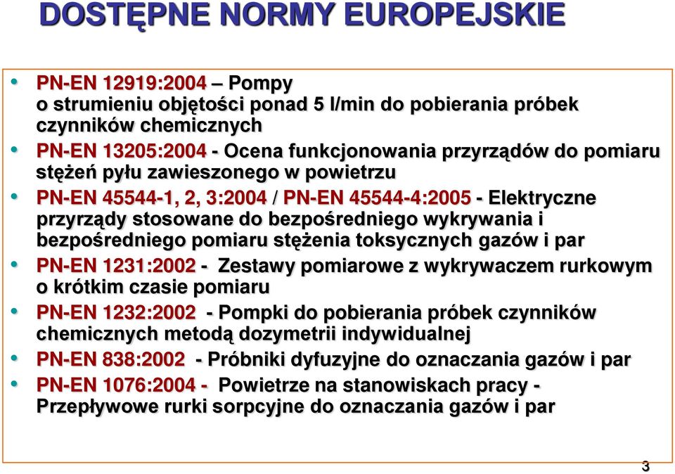 toksycznych gazów i par PN-EN 1231:2002 - Zestawy pomiarowe z wykrywaczem rurkowym o krótkim czasie pomiaru PN-EN 1232:2002 - Pompki do pobierania próbek czynników chemicznych metodą