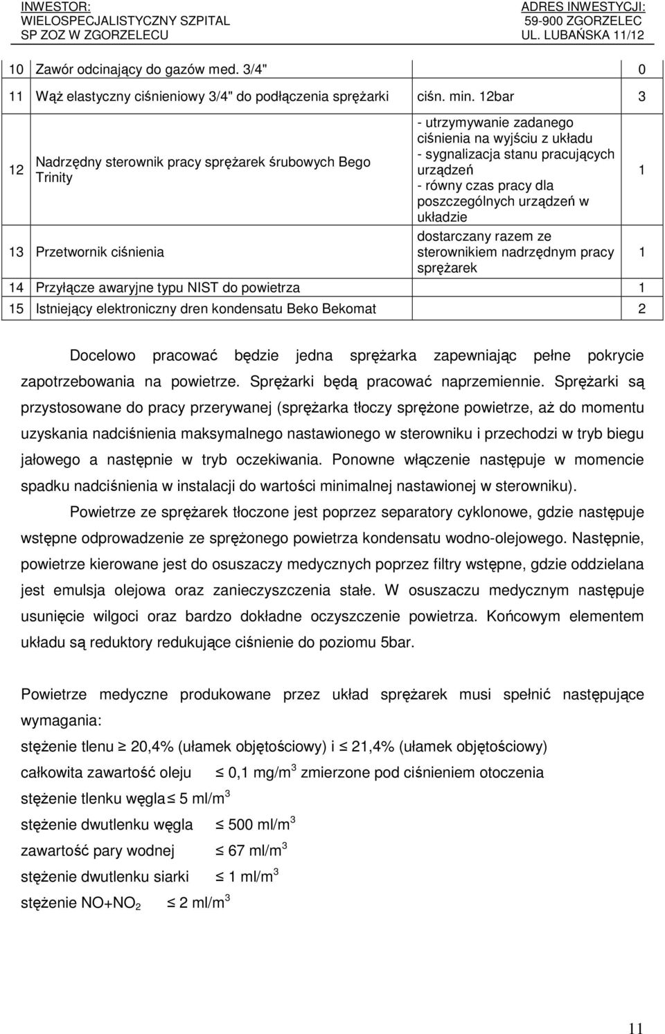 czas pracy dla poszczególnych urządzeń w układzie dostarczany razem ze sterownikiem nadrzędnym pracy sprężarek 14 Przyłącze awaryjne typu NIST do powietrza 1 15 Istniejący elektroniczny dren