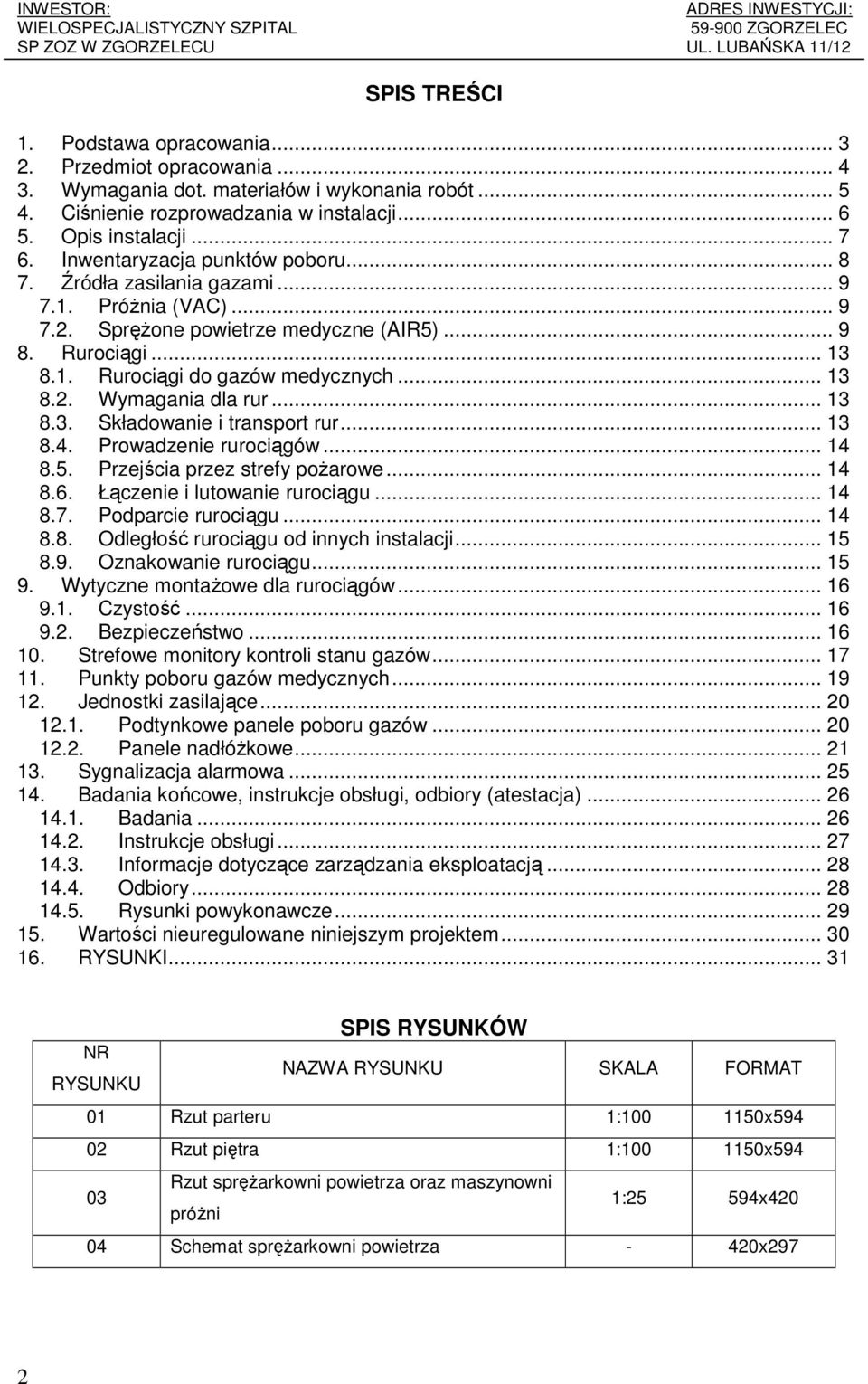 .. 13 8.3. Składowanie i transport rur... 13 8.4. Prowadzenie rurociągów... 14 8.5. Przejścia przez strefy pożarowe... 14 8.6. Łączenie i lutowanie rurociągu... 14 8.7. Podparcie rurociągu... 14 8.8. Odległość rurociągu od innych instalacji.