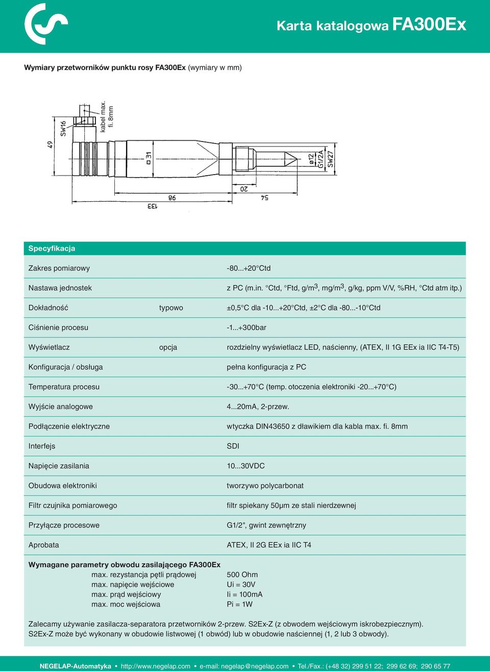 ..+300bar Wyświetlacz opcja rozdzielny wyświetlacz LED, naścienny, (ATEX, II 1G EEx ia IIC T4-T5) Konfiguracja / obsługa Temperatura procesu Wyjście analogowe Podłączenie elektryczne Interfejs