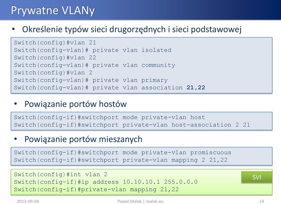 Switch(config-if)#switchport mode private-vlan host Switch(config-if)#switchport private-vlan host-association 2 21 Powiązanie portów mieszanych Switch(config-if)#switchport mode