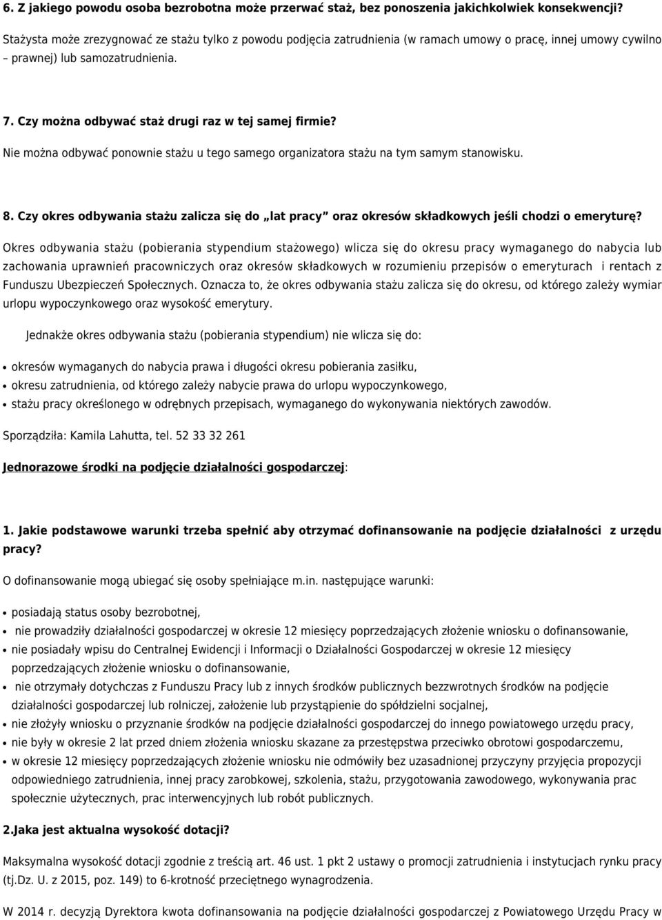 Czy można odbywać staż drugi raz w tej samej firmie? Nie można odbywać ponownie stażu u tego samego organizatora stażu na tym samym stanowisku. 8.