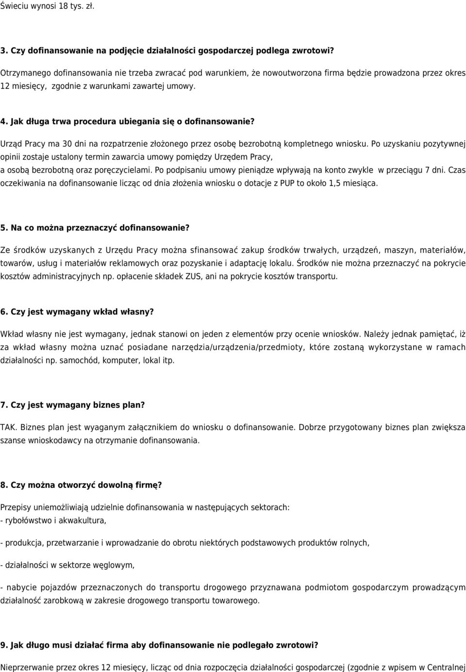 Jak długa trwa procedura ubiegania się o dofinansowanie? Urząd Pracy ma 30 dni na rozpatrzenie złożonego przez osobę bezrobotną kompletnego wniosku.