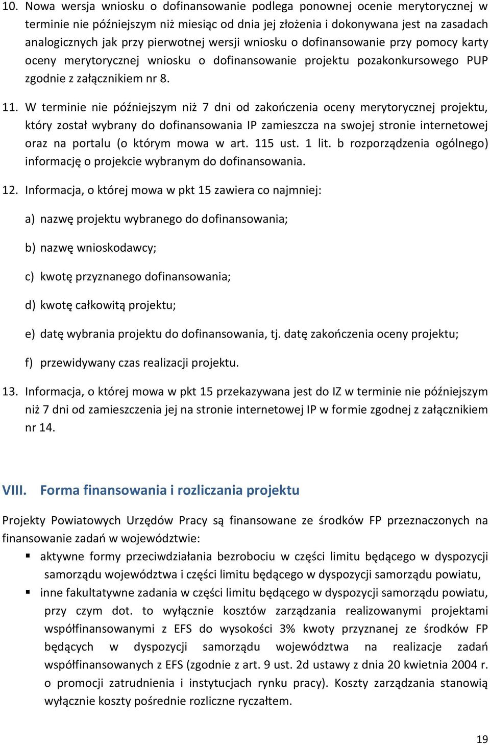W terminie nie późniejszym niż 7 dni od zakończenia oceny merytorycznej projektu, który został wybrany do dofinansowania IP zamieszcza na swojej stronie internetowej oraz na portalu (o którym mowa w