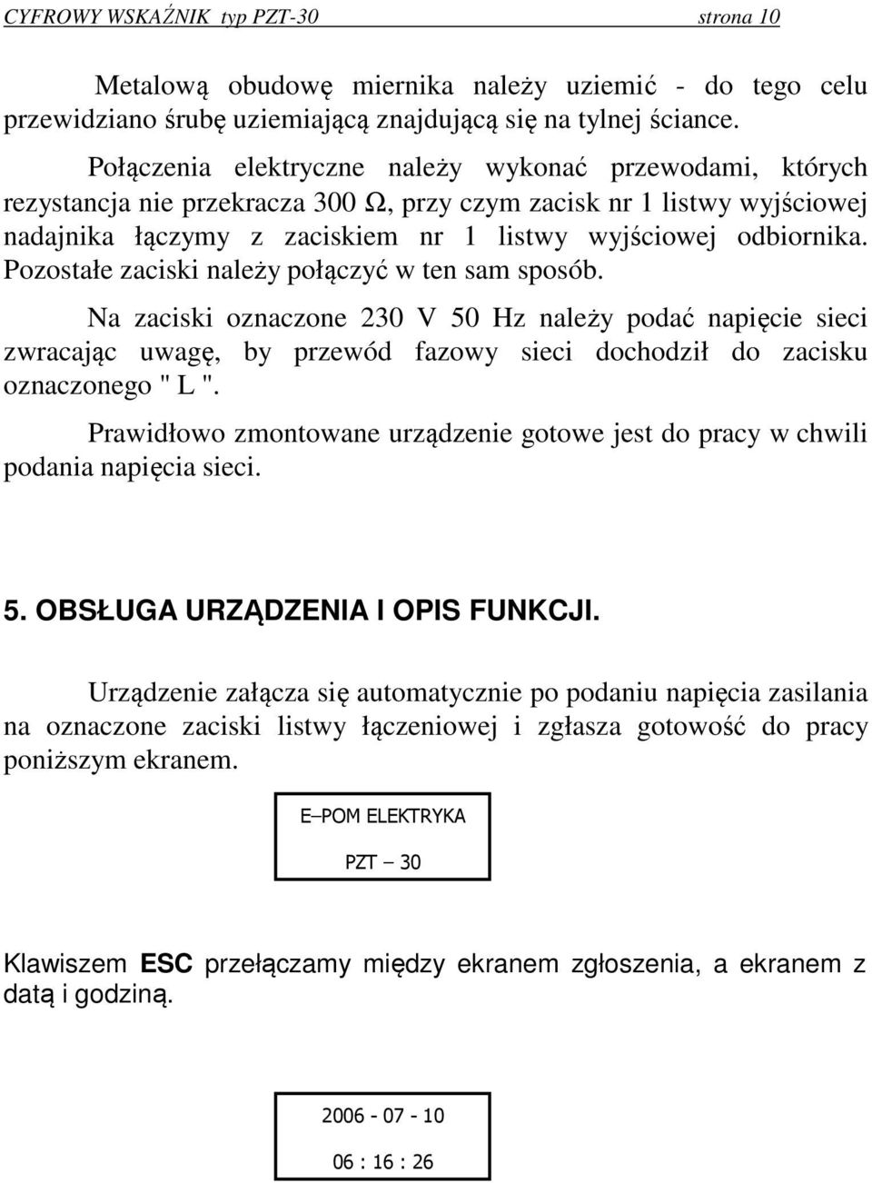 Pozostałe zaciski należy połączyć w ten sam sposób. Na zaciski oznaczone 230 V 50 Hz należy podać napięcie sieci zwracając uwagę, by przewód fazowy sieci dochodził do zacisku oznaczonego " L ".