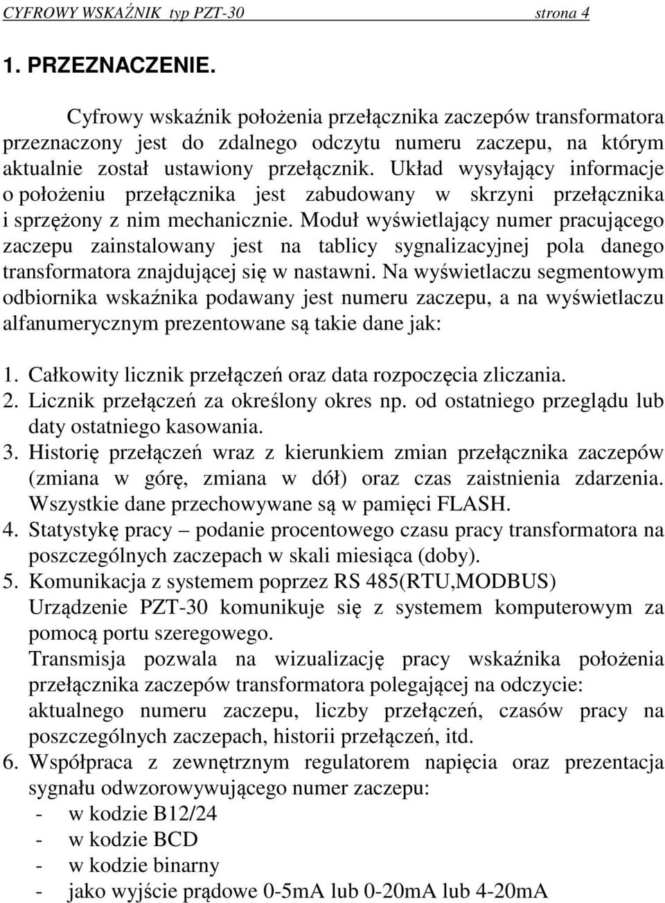 Układ wysyłający informacje o położeniu przełącznika jest zabudowany w skrzyni przełącznika i sprzężony z nim mechanicznie.