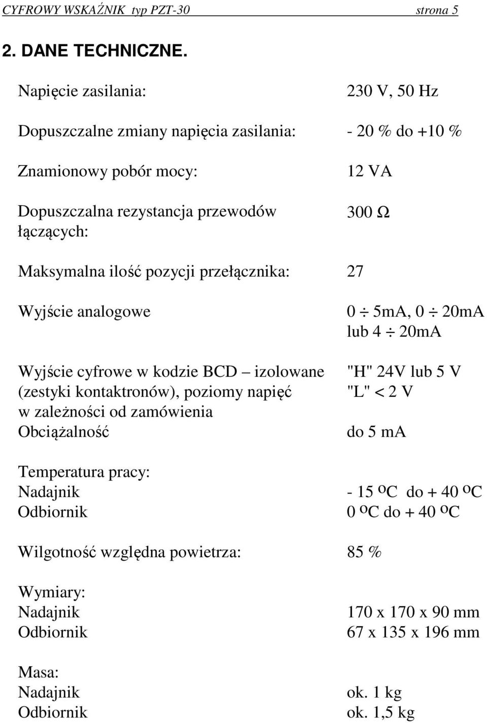 Maksymalna ilość pozycji przełącznika: 27 Wyjście analogowe Wyjście cyfrowe w kodzie BCD izolowane (zestyki kontaktronów), poziomy napięć w zależności od zamówienia