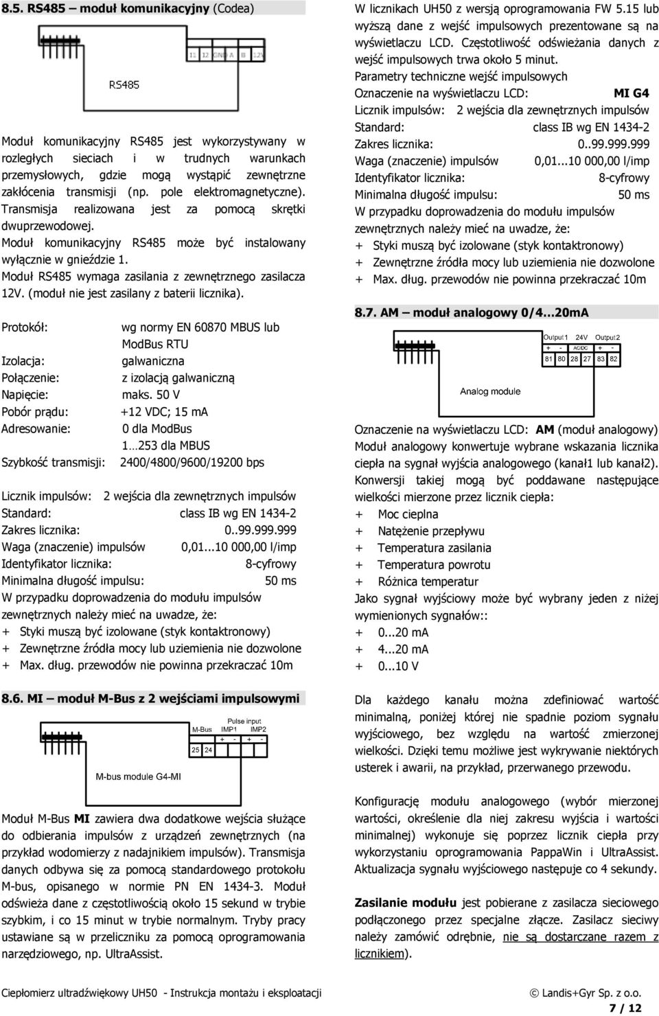 Moduł RS485 wymaga zasilania z zewnętrznego zasilacza 12V. (moduł nie jest zasilany z baterii licznika).