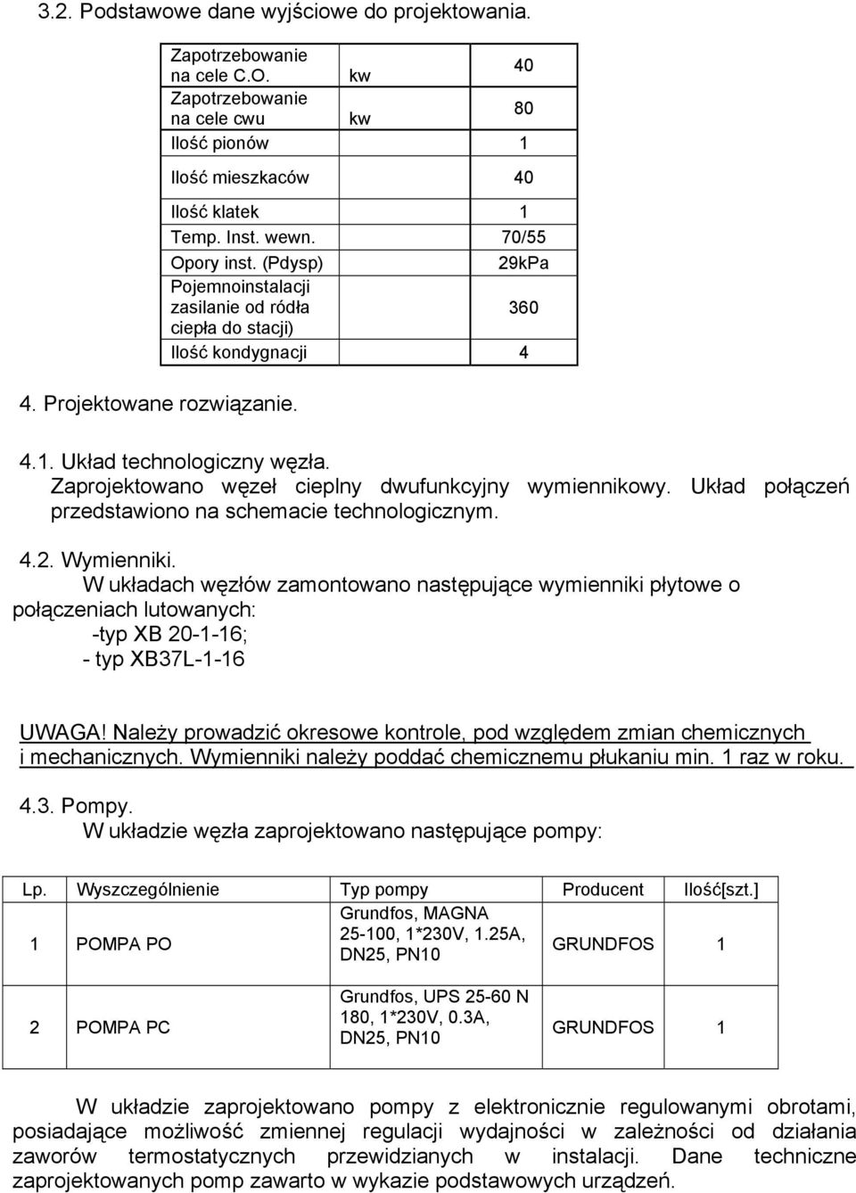 (Pdysp) 29kPa Pojemnoinstalacji zasilanie od ródła 360 ciepła do stacji) Ilość kondygnacji 4 4.1. Układ technologiczny węzła. Zaprojektowano węzeł cieplny dwufunkcyjny wymiennikowy.