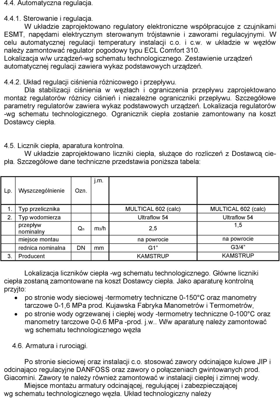 W celu automatycznej regulacji temperatury instalacji c.o. i c.w. w układzie w węzłów należy zamontować regulator pogodowy typu ECL Comfort 310. Lokalizacja w/w urządzeń-wg schematu technologicznego.