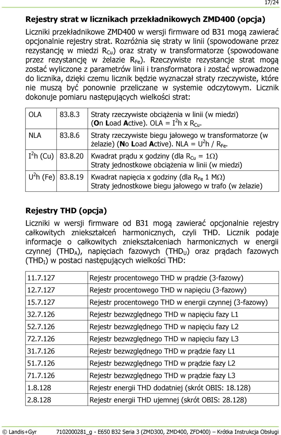 Rzeczywiste rezystancje strat mogą zostać wyliczone z parametrów linii i transformatora i zostać wprowadzone do licznika, dzięki czemu licznik będzie wyznaczał straty rzeczywiste, które nie muszą być