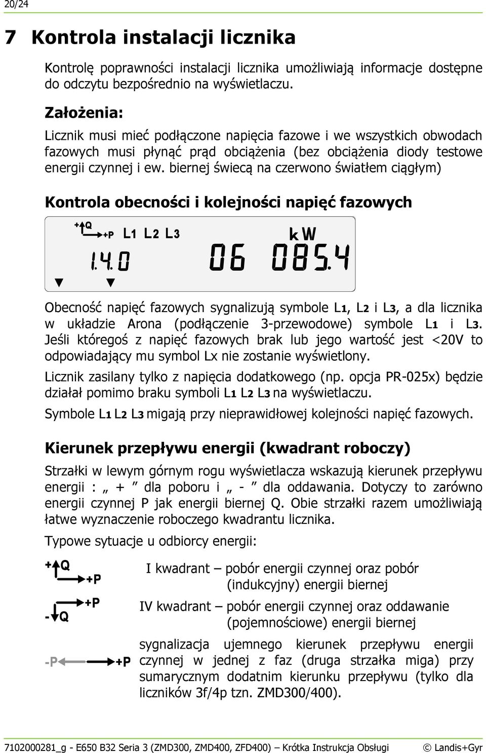 biernej świecą na czerwono światłem ciągłym) Kontrola obecności i kolejności napięć fazowych Obecność napięć fazowych sygnalizują symbole L1, L2 i L3, a dla licznika w układzie Arona (podłączenie