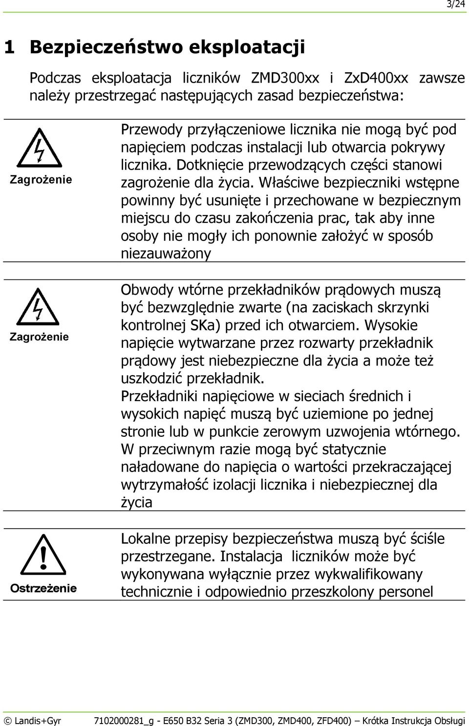 Właściwe bezpieczniki wstępne powinny być usunięte i przechowane w bezpiecznym miejscu do czasu zakończenia prac, tak aby inne osoby nie mogły ich ponownie założyć w sposób niezauważony Obwody wtórne