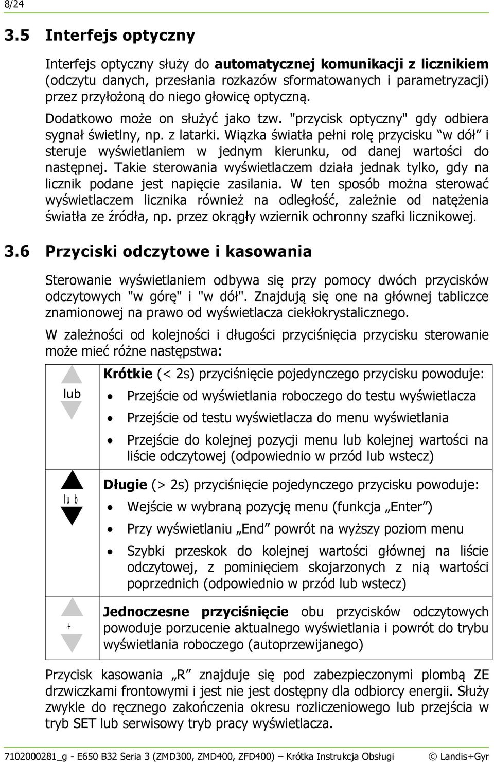 optyczną. Dodatkowo może on służyć jako tzw. "przycisk optyczny" gdy odbiera sygnał świetlny, np. z latarki.