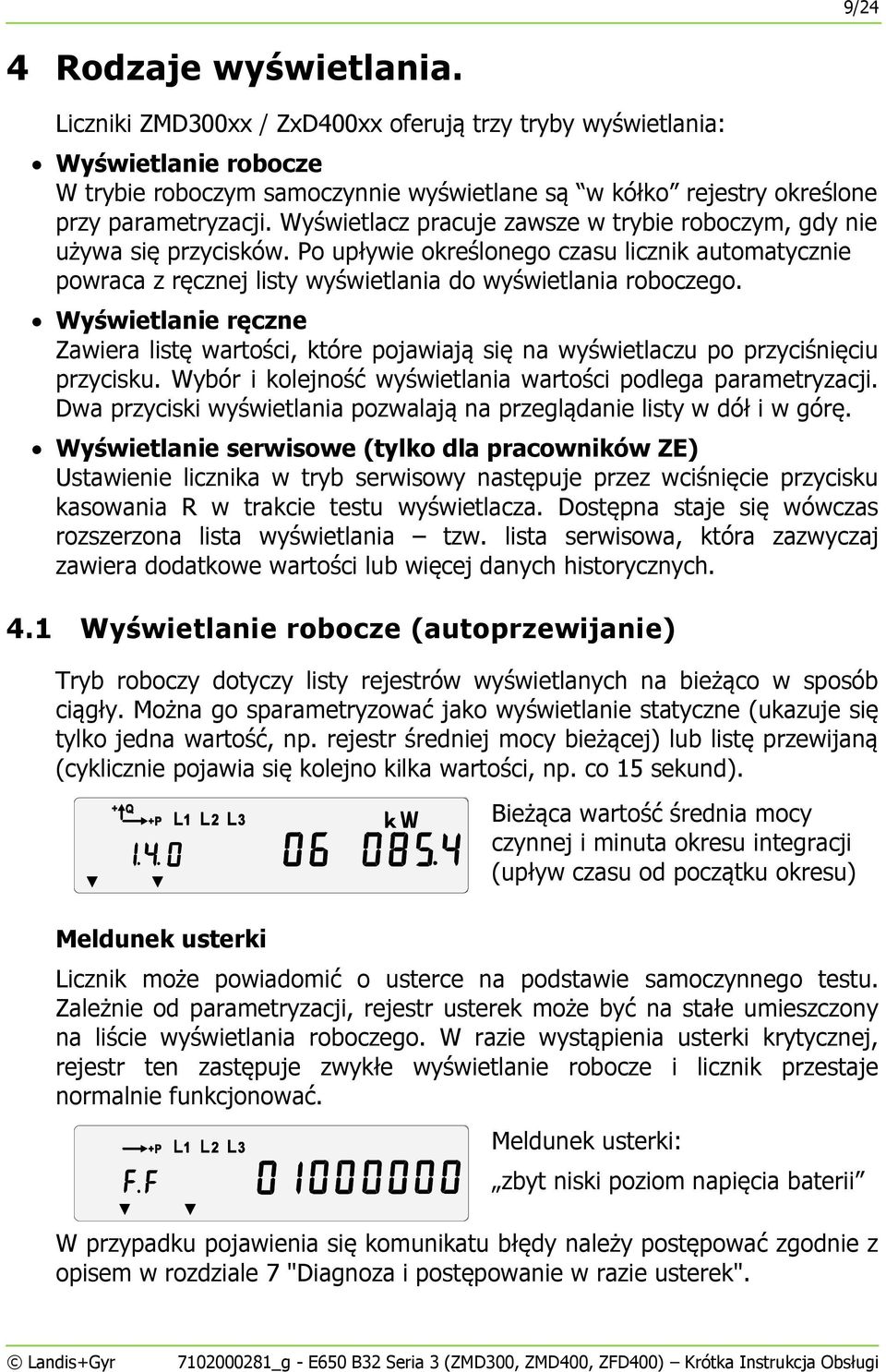 Wyświetlacz pracuje zawsze w trybie roboczym, gdy nie używa się przycisków. Po upływie określonego czasu licznik automatycznie powraca z ręcznej listy wyświetlania do wyświetlania roboczego.
