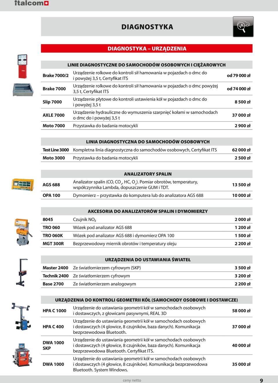 pojazdach o dmc do i powyżej 3,5 t AXLE 7000 Urządzenie hydrauliczne do wymuszenia szarpnięć kołami w samochodach o dmc do i powyżej 3,5 t Moto 7000 Przystawka do badania motocykli 8 500 zł 37 000 zł