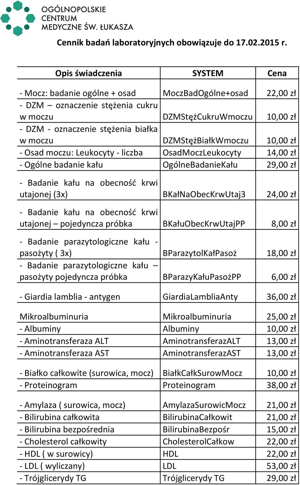 DZMStężBiałkWmoczu 10,00 zł - Osad moczu: Leukocyty - liczba OsadMoczLeukocyty 14,00 zł - Ogólne badanie kału OgólneBadanieKału 29,00 zł - Badanie kału na obecność krwi utajonej (3x)