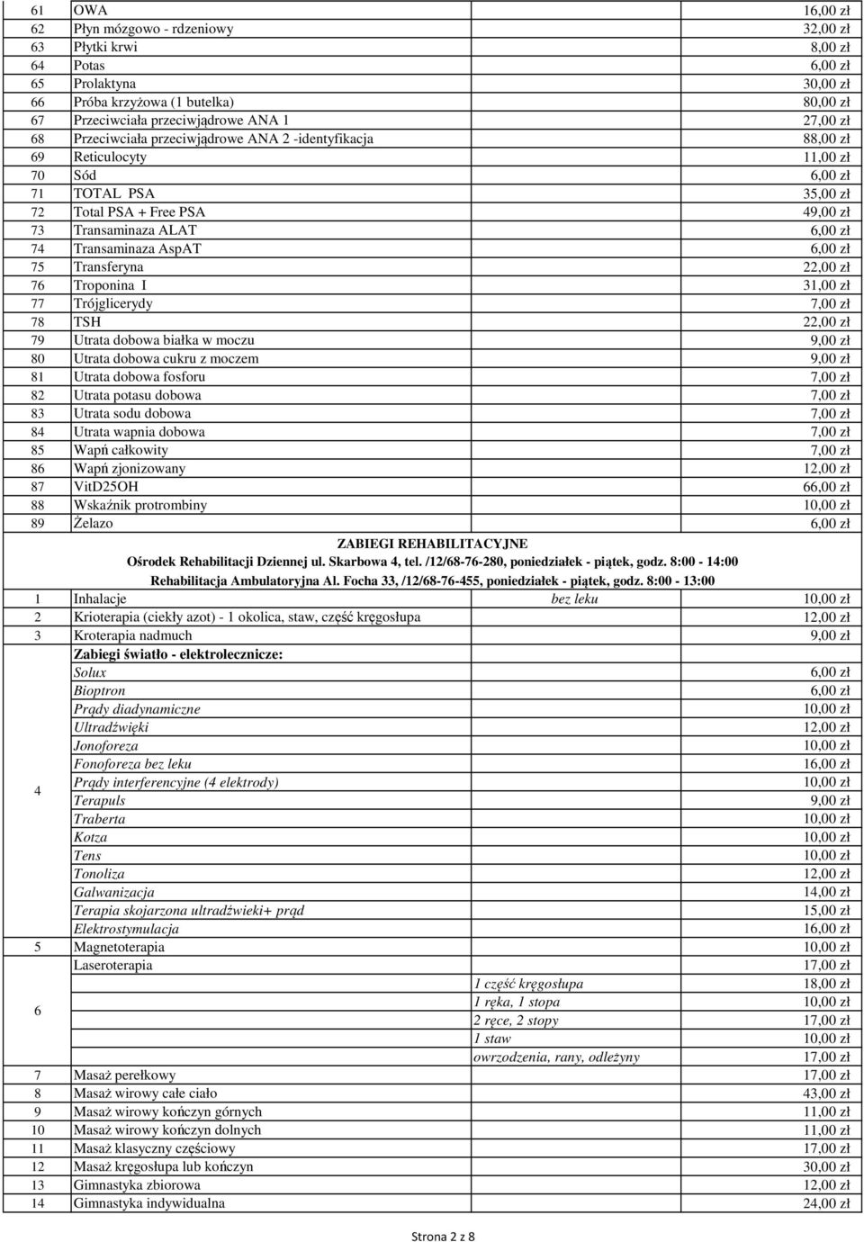 Transaminaza AspAT 6,00 zł 75 Transferyna 22,00 zł 76 Troponina I 31,00 zł 77 Trójglicerydy 7,00 zł 78 TSH 22,00 zł 79 Utrata dobowa białka w moczu 9,00 zł 80 Utrata dobowa cukru z moczem 9,00 zł 81